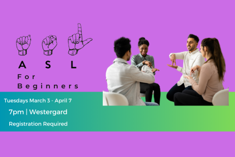 On a purple background, 2 men & 2 women sit together practicing ASL; on the left in black ink are hands that form the letters ASL, under the hands are the words ASL for Beginners; A green banner below that reads "Tuesdays, March 3 - April 7, 7-8:15 PM.