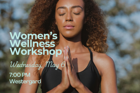 a brown woman with light brown wavy hair, wearing a black tank top, stands with eyes closed and her hands together in a prayer/meditation pose. The words "Women's Wellness Workshop are superimposed on the image in sage green print, followed by the words "Wednesday, May 6, 7PM, Westergard," stacked on the left side of the image. 